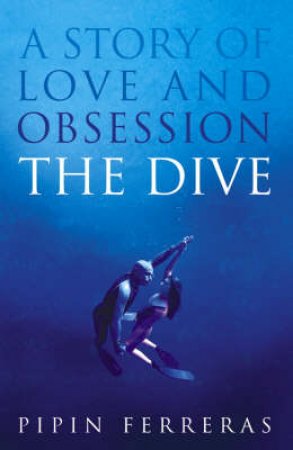 The Dive: A Story Of Love And Obsession by Pipin Ferreras