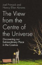 View From The Centre Of the Universe Discovering Our Extraordinary Place in the Cosmos