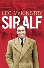 Sir Alf A Major Reappraisal Of The Life And Times Of Englands Greatest Football Manager