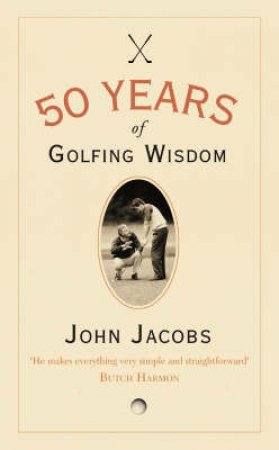 50 Years Of Golfing Wisdom by John Jacobs