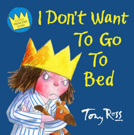 I Don't Want To Go To Bed by Tony Ross