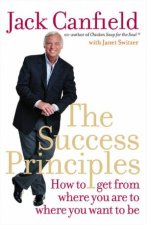 The Success Principles How To Get From Where You Are To Where You Want To Be