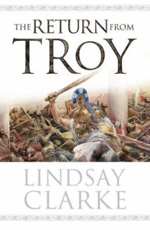 The Return From Troy by Lindsay Clarke