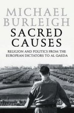 Sacred Causes Religion and Politics from the European Dictators to Al Qaeda