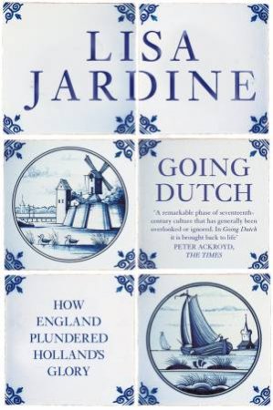 Going Dutch: How England Plundered Holland's Glory by Lisa Jardine