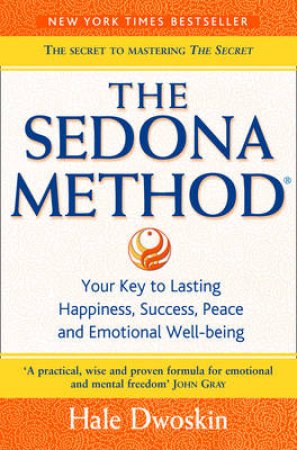 The Sedona Method: How To Get Rid Of Your Emotional Baggage And Live The Life You Want by Hale Dwoskin