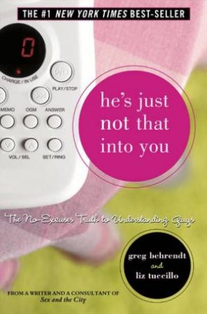 He's Just Not That Into You: The No Excuses Truth To Understanding Guys by Greg Behrendt & Liz Tuccillo