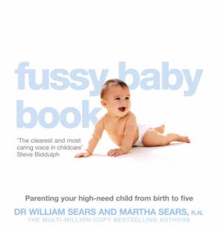 The Fussy Baby Book: Parenting Your High-Need Child From Birth To Five by Martha Sears and William Sears