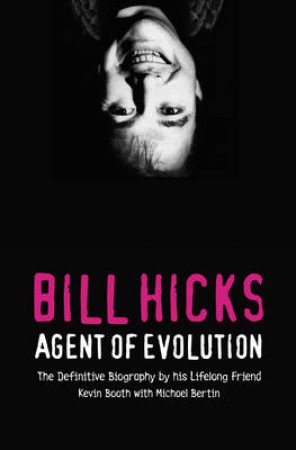 Bill Hicks: Agent Of Evolution by Kevin Booth & Michael Bertin