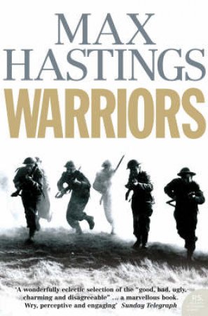 Warriors: Extraordinary Tales From The Battlefield by Max Hastings