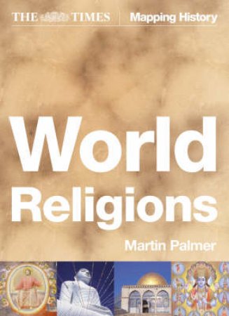 The Times World Religions: A Comprehensive Guide To The Religions Of The World by Martin Palmer