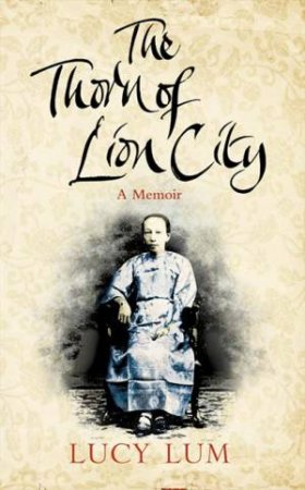 The Thorn Of Lion City: A Memoir by Lum Lucy