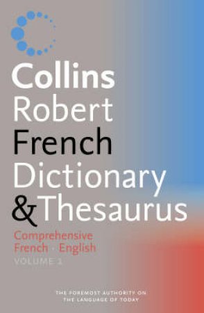 Collins Robert French Dictionary & Thesaurus: Comprehensive French-English - Vol 1 by Unknown
