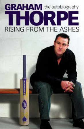 Graham Thorpe: Rising From The Ashes by Graham Thorpe