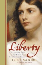 Liberty The Lives and Times of  Six Women in Revolutionary France