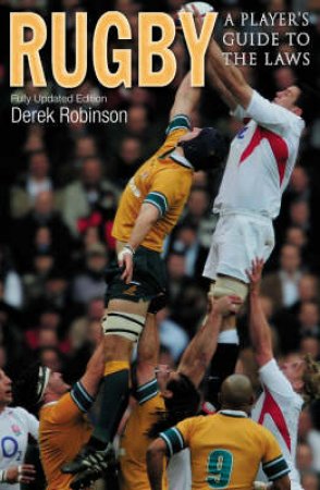 Rugby: A Player's Guide To The Laws by Derek Robinson