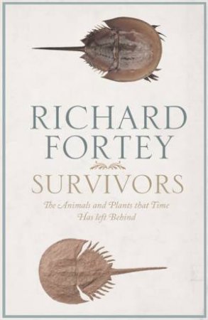Survivors: Stories of Horse-shoe Crabs, Velvet Worms and Other Living Fossils by Richard Fortey
