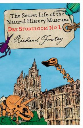 Dry Store Room No 1:The Secret Life of the Natural History Museum by Richard Fortey