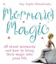 Mermaid Magic All About Mermaids And How To Bring Their Magic Into Your Life