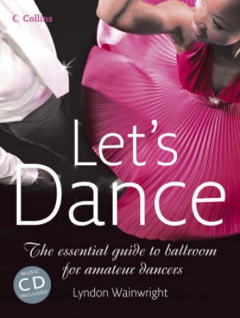 Lets Dance: The Essential Guide To Ballroom For Amateur Dancers by Lyndon Wainwright