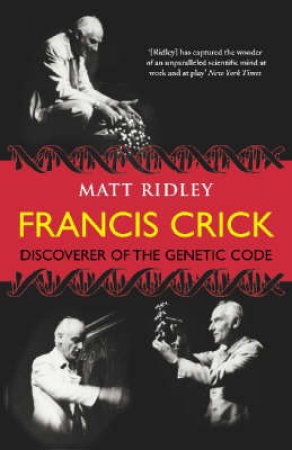 Eminent Lives: Francis Crick - Discoverer of the Genetic Code by Matt Ridley