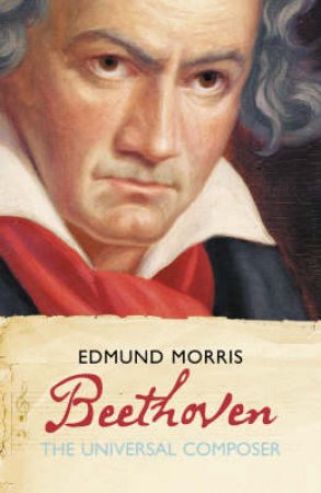 Beethoven: The Universal Composer by Edmund Morris