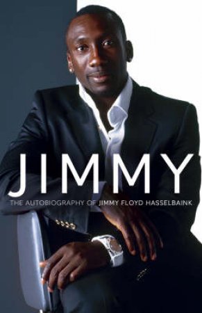 Jimmy: The Autobiography Of Jimmy Floyd Hasselbaink by Jimmy Floyd Hasselbaink