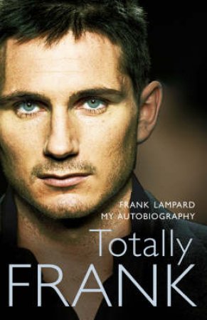 Totally Frank: The Autobiography of Frank Lampard by Frank Lampard