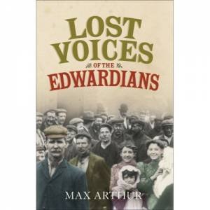 Lost Voices Of The Edwardians by Max Arthur