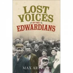 Lost Voices Of The Edwardians by Max Arthur