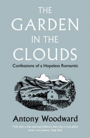 The Garden in the Clouds: Confessions of A Hopeless Romantic by Antony Woodward