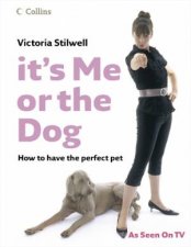 Its Me Or The Dog How To Have The Perfect Pet