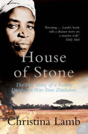 House Of Stone: The True Story Of A Family Divided In War-Torn Zimbabwe by Christina Lamb