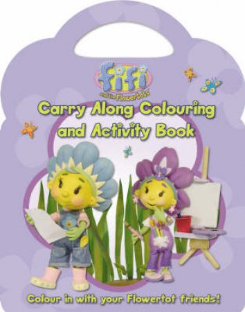 Fifi And The Flowertots: Carry Along Colouring And Activity Book by Unknown