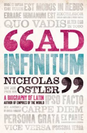 Ad Infinitum: A Biography of Latin by Nicholas Ostler