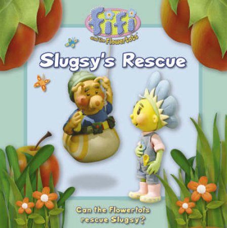 Fifi and the Flowertots: Slugsy's Rescue by Unknown