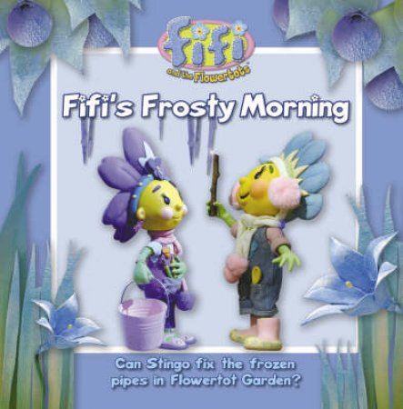 Fifi and the Flowertots: Fifi's Frosty Morning by Unknown