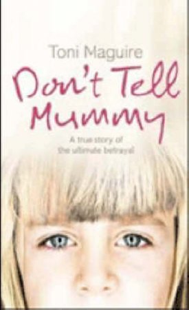 Don't Tell Mummy: A True Story by Toni Maguire