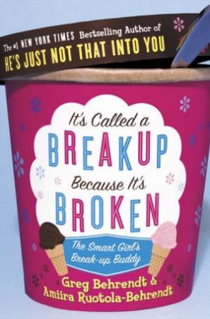 It's Called A Break-Up Because It's Broken: The Smart Girl's Break-Up Buddy by Greg Behrendt & Amiira Ruotola Behrendt