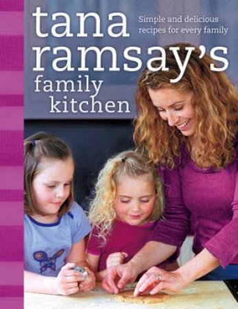 Tana Ramsays Family Kitchen: Simple And Delicious Recipes For Every Family by Tana Ramsay