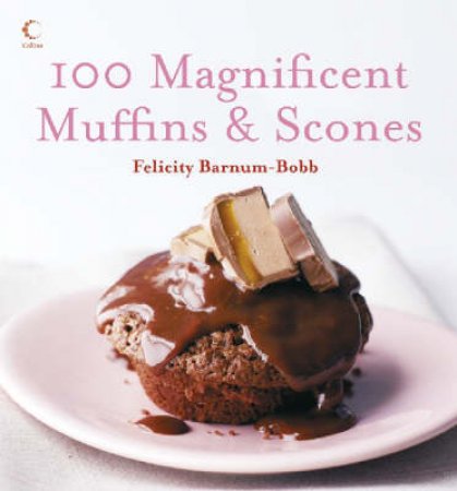 100 Magnificent Muffins & Scones by Felicity Barnum Bobb