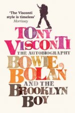 Tony Visconti The Autobiography Bowie Bolan And The Brooklyn Boy