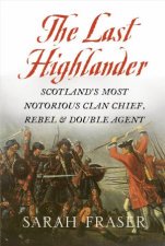 The Last Highlander Scotlands Most Notorious ClanChief Rebel and DoubleAgent