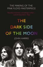 The Dark Side Of The Moon The Making of the Pink Floyd Masterpiece