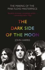 The Dark Side Of The Moon The Making of the Pink Floyd Masterpiece