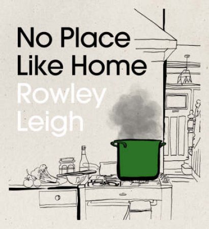 No Place Like Home by Rowley Leigh
