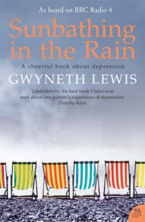Sunbathing In The Rain: A Cheerful Book About Depression by Gwyneth Lewis