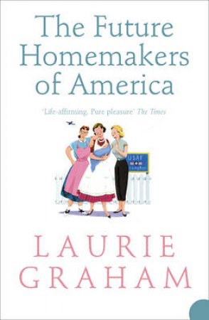 The Future Homemakers Of America by Laurie Graham
