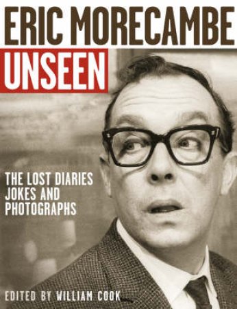 Unseen Eric Morecambe by William Cook (Ed)