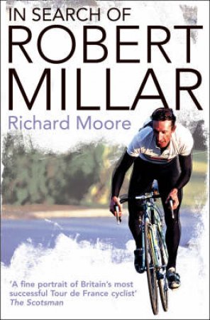 In Search of Robert Millar: Unravelling The Mystery Surrounding by Richard Moore